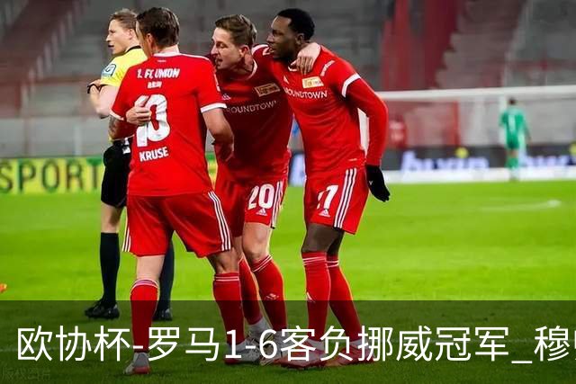 欧协杯-罗马1-6客负挪威冠军 穆帅近5客场4遭败绩